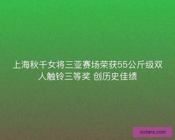 上海秋千女将三亚赛场荣获55公斤级双人触铃三等奖 创历史佳绩
